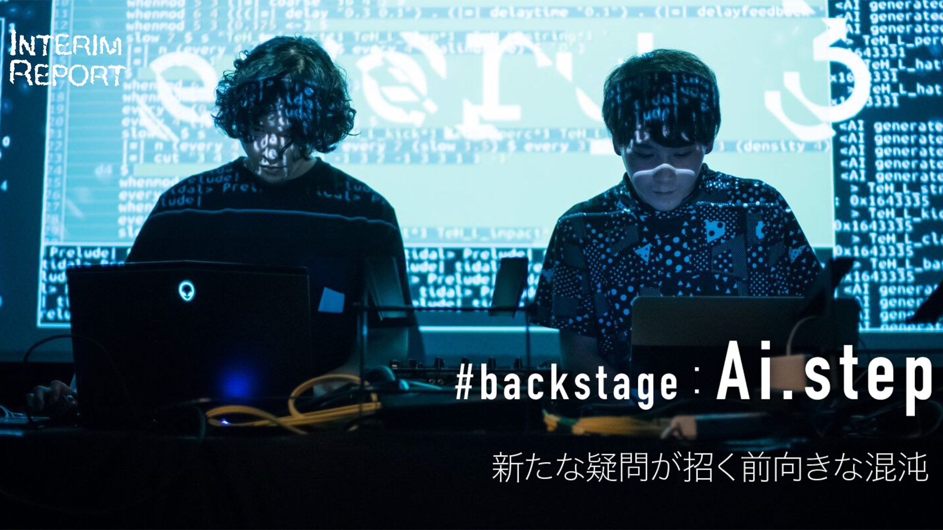 #backstage：Ai.step 新たな疑問が招く前向きな混沌 - Interim Report